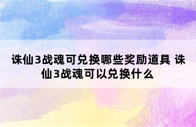 诛仙3战魂可兑换哪些奖励道具 诛仙3战魂可以兑换什么